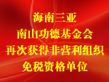 海南三亞南山功德基金會(huì)再次獲得非營利組織免稅資格單位